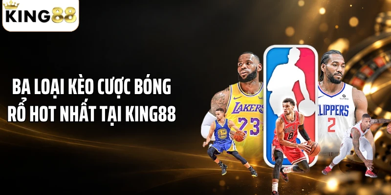 Ba loại kèo cược bóng rổ hot nhất tại KING88