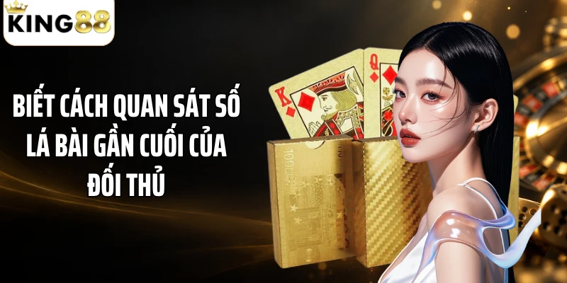 Biết cách quan sát số lá bài gần cuối của đối thủ