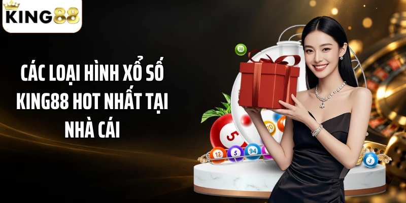 Các loại hình xổ số KING88 hot nhất tại nhà cái