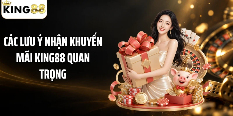 Các lưu ý nhận khuyến mãi KING88 quan trọng