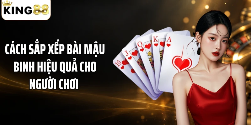 Cách sắp xếp bài mậu binh hiệu quả cho người chơi