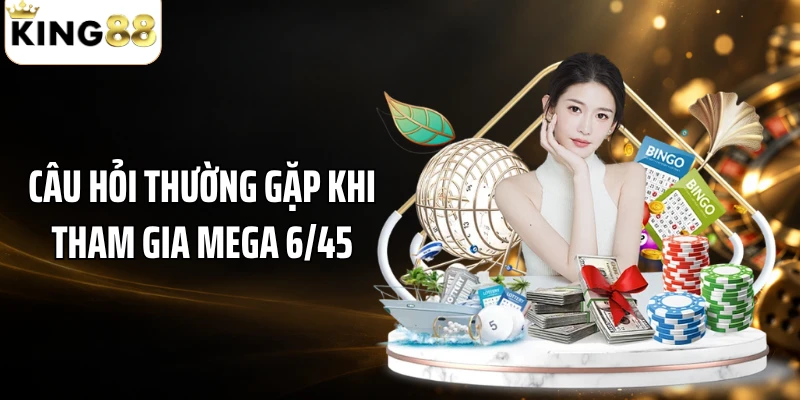 Câu hỏi thường gặp khi tham gia mega 6/45