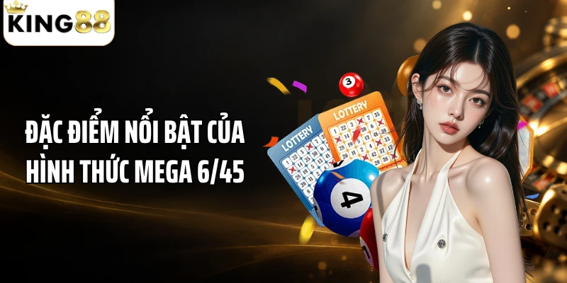 Đặc điểm nổi bật của hình thức mega 6/45