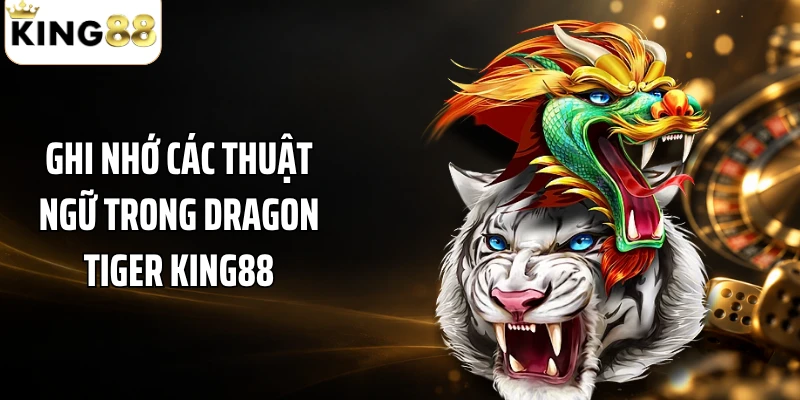 Ghi nhớ các thuật ngữ trong Dragon Tiger KING88