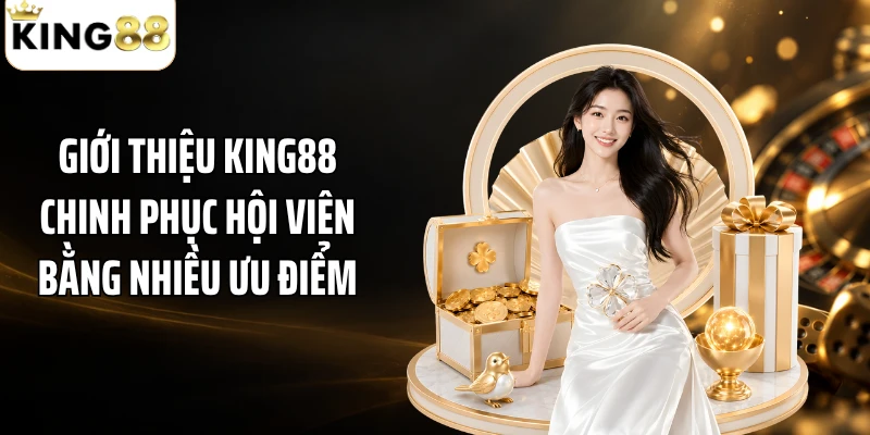 Giới thiệu KING88 chinh phục hội viên bằng nhiều ưu điểm