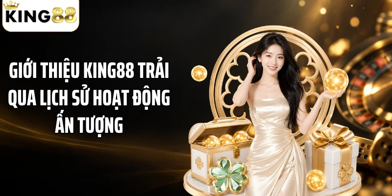 Giới thiệu KING88 trải qua lịch sử hoạt động ấn tượng