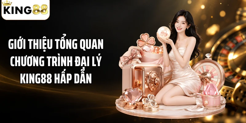 Giới thiệu tổng quan chương trình đại lý KING88 hấp dẫn