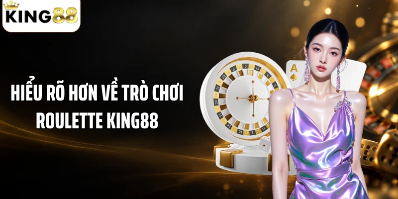 Hiểu rõ hơn về trò chơi roulette KING88