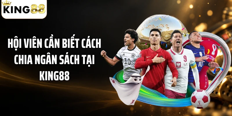 Hội viên cần biết cách chia ngân sách tại KING88