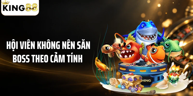 Hội viên không nên săn boss theo cảm tính 