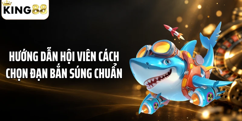 Hướng dẫn hội viên cách chọn đạn bắn súng chuẩn