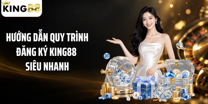 Hướng dẫn quy trình đăng ký KING88 siêu nhanh