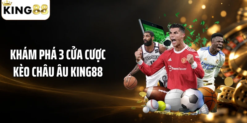 Khám phá 3 cửa cược kèo châu Âu KING88