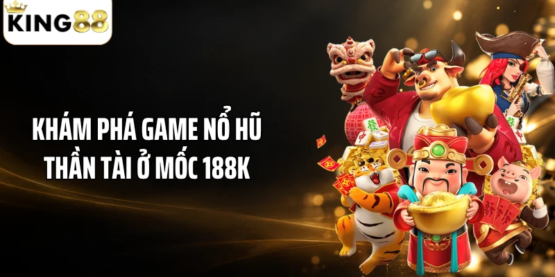 Khám phá game nổ hũ Thần Tài ở mốc 188K