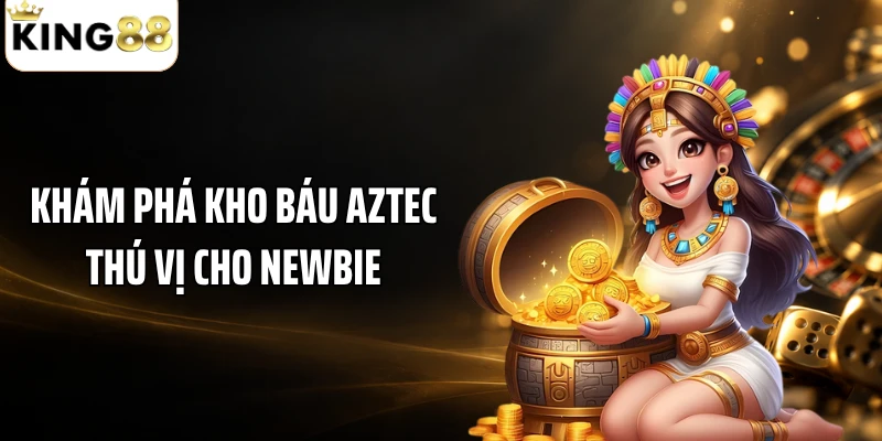 Khám phá kho báu Aztec thú vị cho newbie