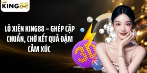 Lô Xiên KING88 – Ghép Cặp Chuẩn, Chờ Kết Quả Đậm Cảm Xúc 