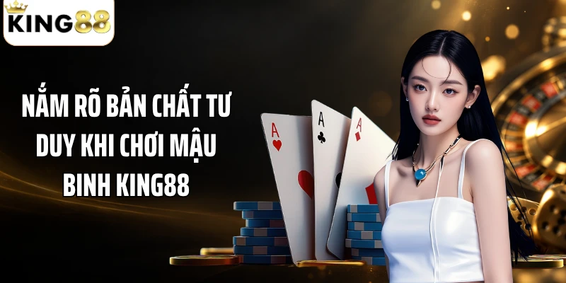 Nắm rõ bản chất tư duy khi chơi mậu binh KING88
