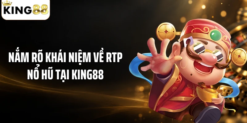Nắm rõ khái niệm về RTP nổ hũ tại KING88