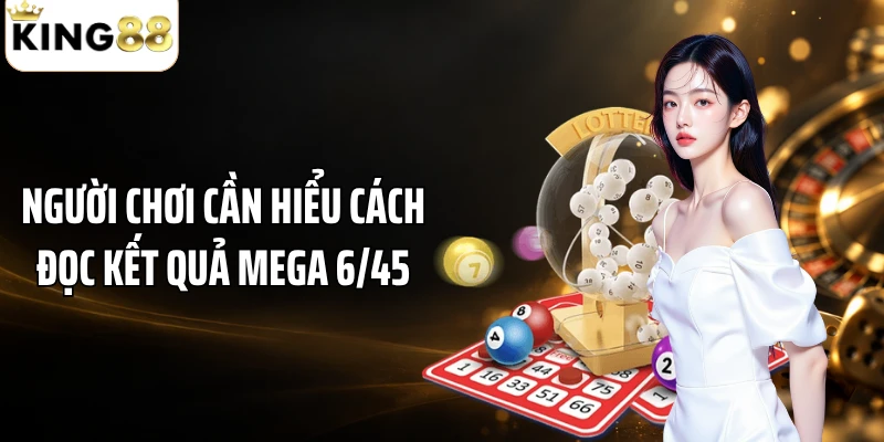 Người chơi cần hiểu cách đọc kết quả mega 6/45