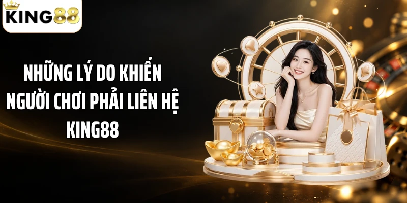 Những lý do khiến người chơi phải liên hệ KING88