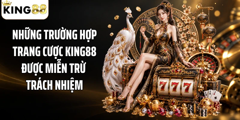 Những trường hợp trang cược KING88 được miễn trừ trách nhiệm