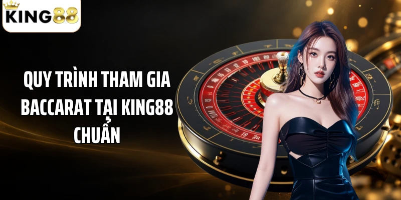 Quy trình tham gia baccarat tại KING88 chuẩn