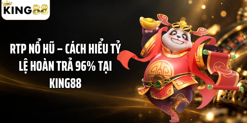 RTP Nổ Hũ – Cách Hiểu Tỷ Lệ Hoàn Trả 96% Tại KING88