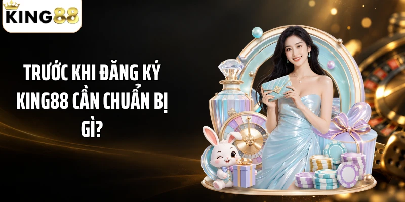 Trước khi đăng ký KING88 cần chuẩn bị gì?