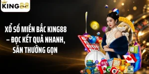 Xổ Số Miền Bắc KING88 – Đọc Kết Quả Nhanh, Săn Thưởng Gọn 